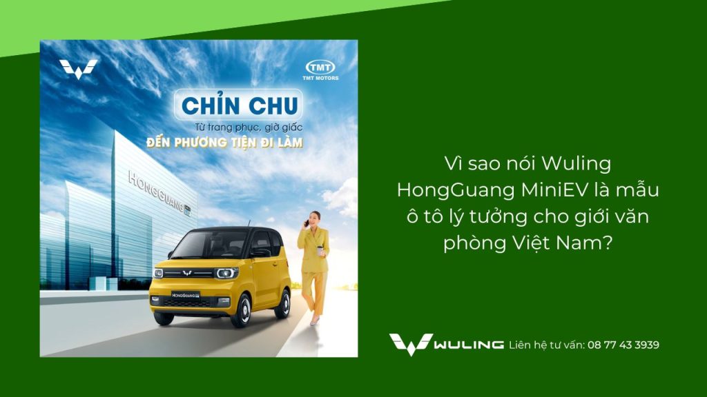 Vì sao nói Wuling HongGuang MiniEV là mẫu ô tô lý tưởng cho giới văn phòng Việt Nam?